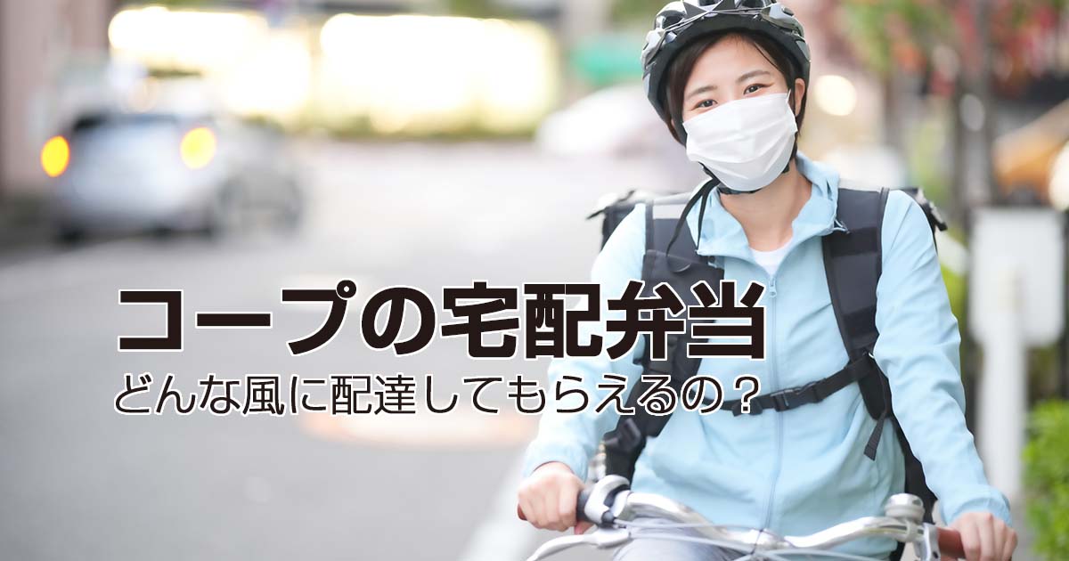 コープの宅配弁当は、どんな風に配達してもらえるの？
