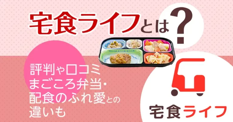 宅食ライフとは？評判や口コミ｜まごころ弁当・配食のふれ愛との違いも