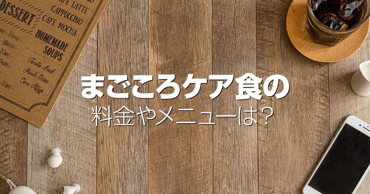 まごころケア食の料金やメニューは？