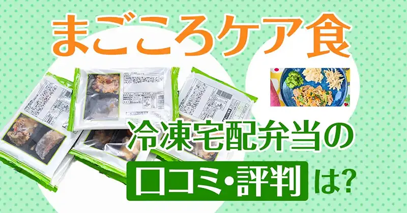 まごころケア食とは？｜冷凍宅配弁当の口コミ・評判も
