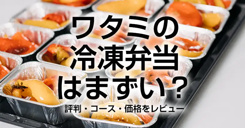ワタミの冷凍弁当はまずい？評判・コース・価格をレビュー